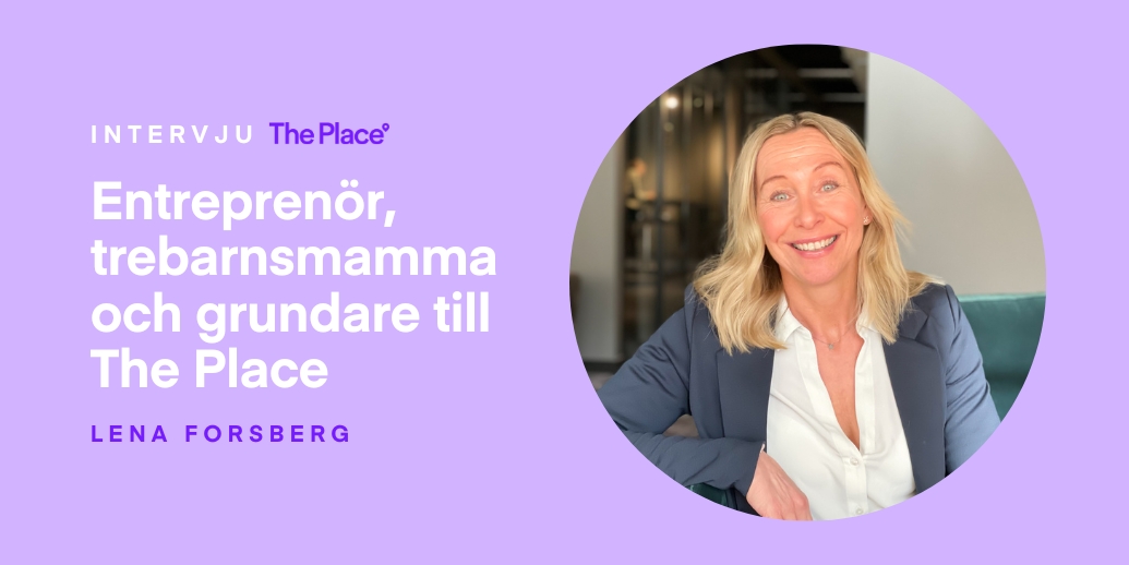 8 mars: Idag hyllar vi Lena Forsberg – entreprenör, trebarnsmamma och grundare till The Place